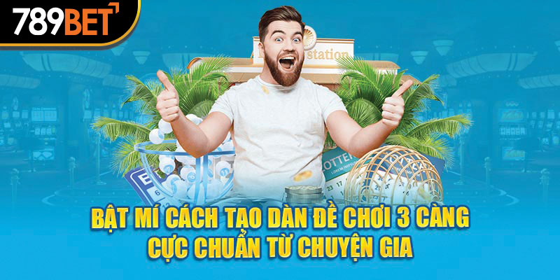 Bật mí cách tạo dàn đề chơi 3 càng cực chuẩn từ chuyện gia