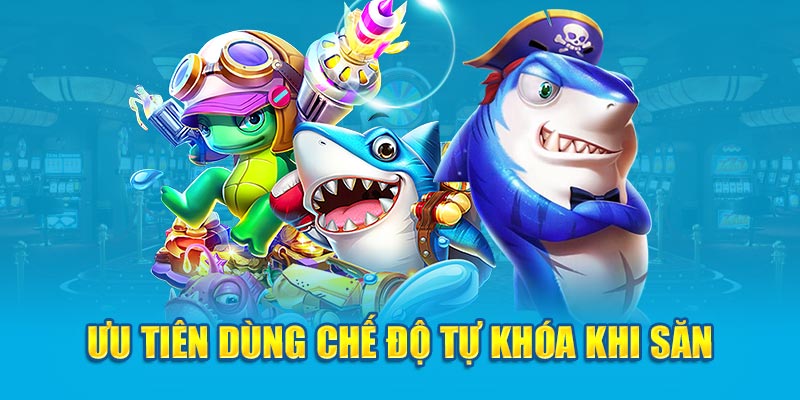 Ưu tiên dùng chế độ tự khóa khi săn