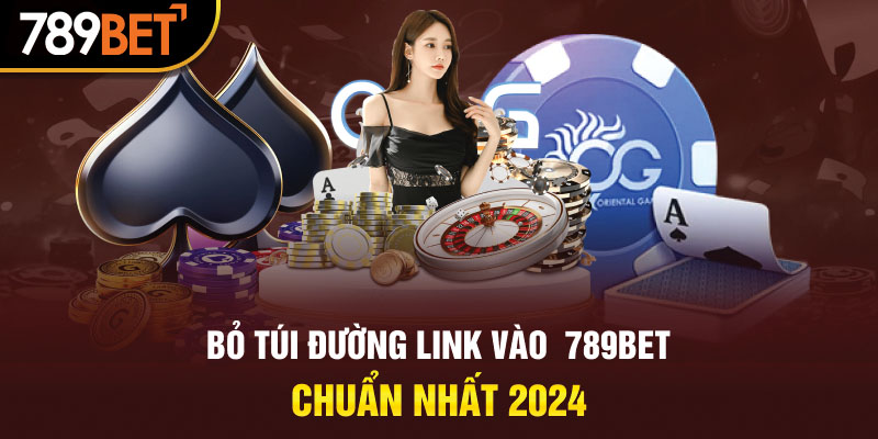 Bỏ túi đường link vào 789BET chuẩn 2024